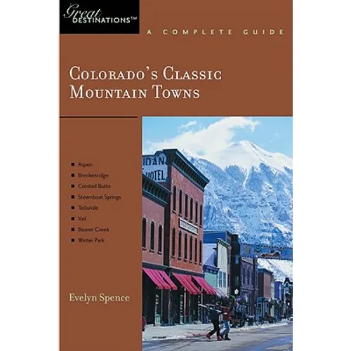 Explorer's Guide Colorado's Classic Mountain Towns: A Great Destination: Aspen, Breckenridge, Crested Butte, Steamboat Springs, Telluride, Vail & Wint