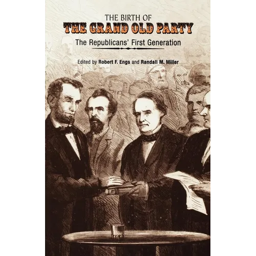 The Birth of the Grand Old Party: The Republicans' First Generation
