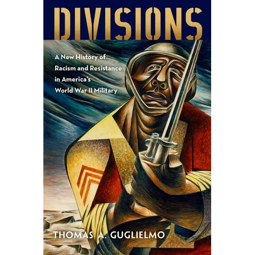 Divisions: A New History of Racism and Resistance in America's World War II Military - Hardcover