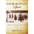 Insubordinate Spirit: A True Story Of Life And Loss In Earliest America 1610-1665