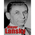 Meyer Lansky: The Infamous Life and Legacy of the Mob's Accountant