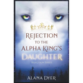 Rejection to the Alpha King's Daughter - Paperback