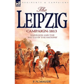 The Leipzig Campaign: 1813-Napoleon and the "Battle of the Nations"