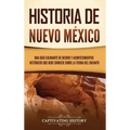 Historia de Nuevo México: Una guía facinante de hechos y acontecimientos históricos que debe conocer sobre la Tierra del Encanto - Hardcover