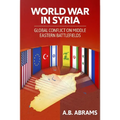 World War in Syria: Global Conflict on Middle Eastern Battlefields - Paperback