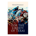 For the Liberty of Texas: Account of the Mexican War