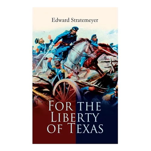 For the Liberty of Texas: Account of the Mexican War