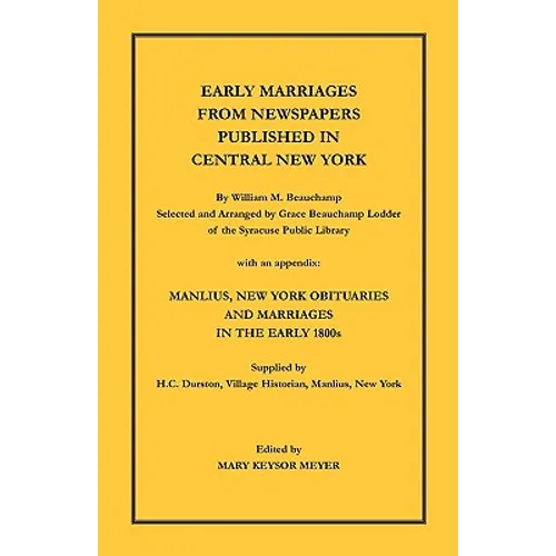 Early Marriages from Newspapers Published in Central New York: By William M. Beauchamp, Selected and Arranged by Grace Beauchamp Lodder of the Syracus