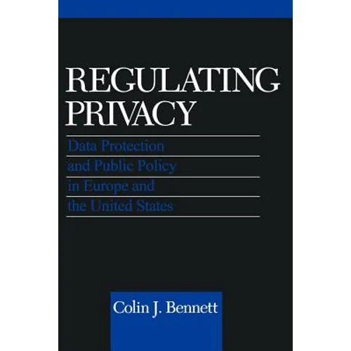 Regulating Privacy: Data Protection and Public Policy in Europe and the United States