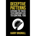 Deceptive Patterns: Exposing the Tricks Tech Companies Use to Control You - Paperback