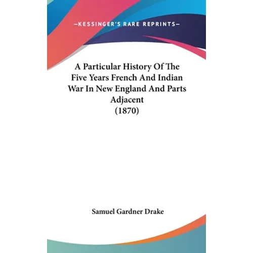 A Particular History Of The Five Years French And Indian War In New England And Parts Adjacent (1870)