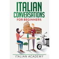 Italian Conversations for Beginners: 150 Italian Dialogues with Translation and Reading Comprehension Exercises - Paperback