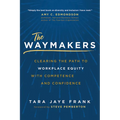 The Waymakers: Clearing the Path to Workplace Equity with Competence and Confidence - Hardcover