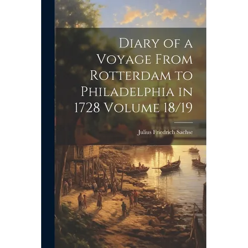 Diary of a Voyage From Rotterdam to Philadelphia in 1728 Volume 18/19