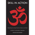 Skill in Action: Radicalizing Your Yoga Practice to Create a Just World - Paperback