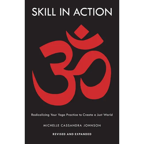 Skill in Action: Radicalizing Your Yoga Practice to Create a Just World - Paperback