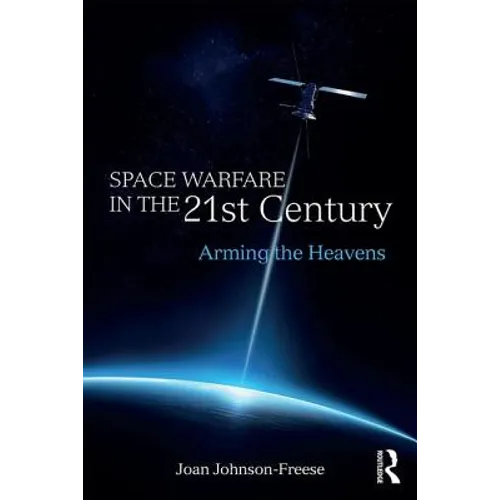 Space Warfare in the 21st Century: Arming the Heavens