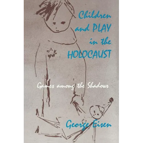 Children and Play in the Holocaust: Games Among the Shadows