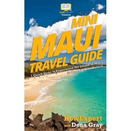 Mini Maui Travel Guide: 7 Quick Steps to Experience the Island of Maui in Hawaii to the Fullest