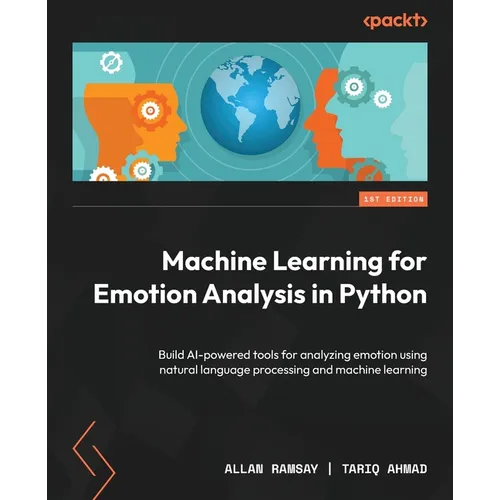 Machine Learning for Emotion Analysis in Python: Build AI-powered tools for analyzing emotion using natural language processing and machine learning - Paperback