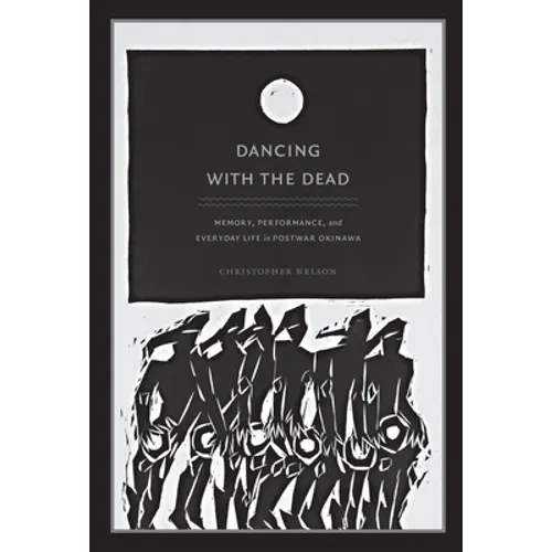Dancing with the Dead: Memory, Performance, and Everyday Life in Postwar Okinawa - Paperback