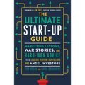 The Ultimate Start-Up Guide: Marketing Lessons, War Stories, and Hard-Won Advice from Leading Venture Capitalists and Angel Investors - Paperback