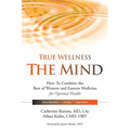 True Wellness for Your Mind: How to Combine the Best of Western and Eastern Medicine for Optimal Health for Sleep Disorders, Anxiety, Depression - Paperback