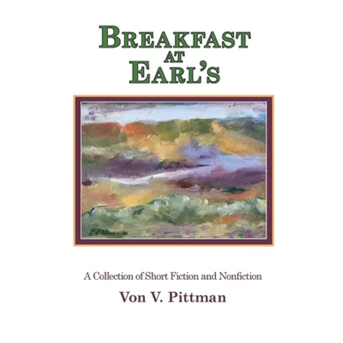 Breakfast at Earl's: A Collection of Short Fiction and Nonfiction