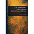 Virginia Under Charles I And Cromwell, 1625-1660