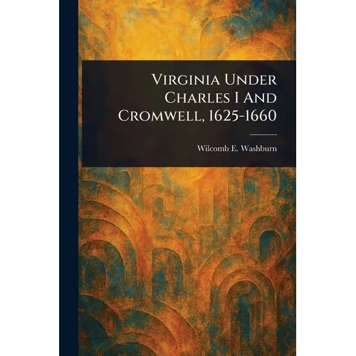 Virginia Under Charles I And Cromwell, 1625-1660