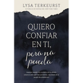 Quiero Confiar En Ti, Pero No Puedo: Avanzar Cuando Eres Escéptico de Los Demás, Temeroso de Lo Que Dios Permitirá, E Incrédulo de Tu Propio Discernim - Paperback