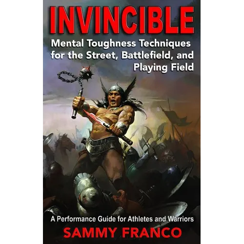 Invincible: Mental Toughness Techniques for the Street, Battlefields and Playing Fields. - Paperback
