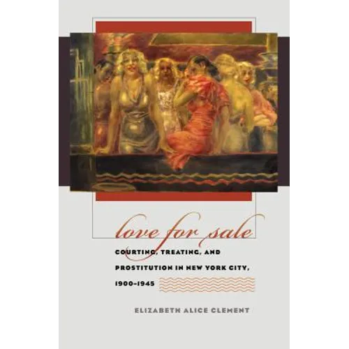 Love for Sale: Courting, Treating, and Prostitution in New York City, 1900-1945