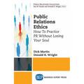 Public Relations Ethics: How To Practice PR Without Losing Your Soul - Paperback