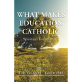 What Makes Education Catholic: Spiritual Foundations - Paperback