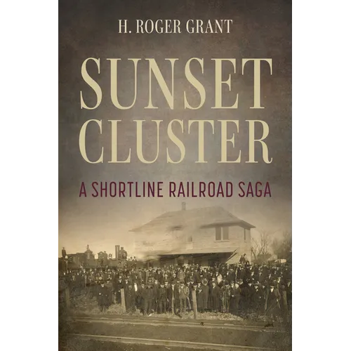 Sunset Cluster: A Shortline Railroad Saga - Hardcover