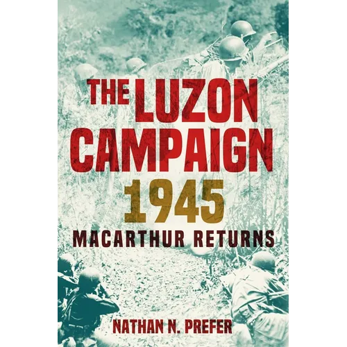 The Luzon Campaign 1945: MacArthur Returns - Hardcover