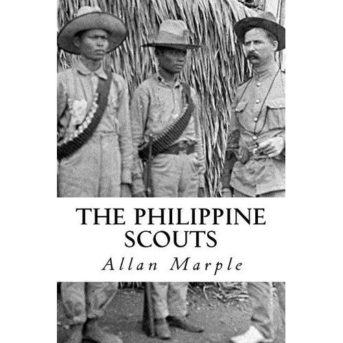 The Philippine Scouts: The Use of Indigenous Soldiers During the Philippine Insurrection, 1899