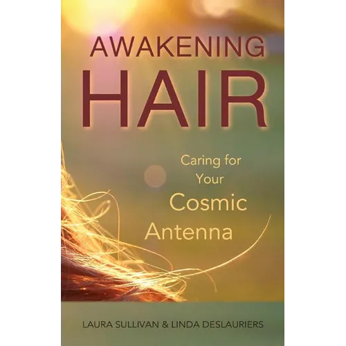 Awakening Hair: Caring for Your Cosmic Antenna - Paperback