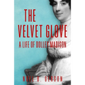 The Velvet Glove: A Life of Dolley Madison