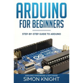 Arduino for Beginners: Step-by-Step Guide to Arduino (Arduino Hardware & Software) - Paperback