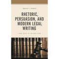 Rhetoric, Persuasion, and Modern Legal Writing: The Pen Is Mightier