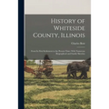 History of Whiteside County, Illinois: From Its First Settlement to the Present Time; With Numerous Biographical and Family Sketches
