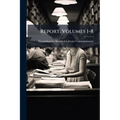 Report, Volumes 1-8