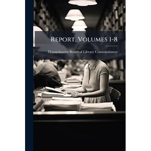 Report, Volumes 1-8