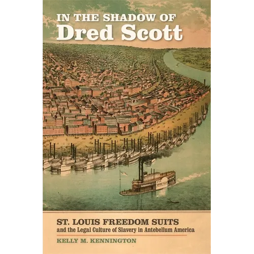 In the Shadow of Dred Scott: St. Louis Freedom Suits and the Legal Culture of Slavery in Antebellum America