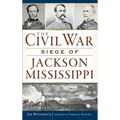 The Civil War Siege of Jackson, Mississippi