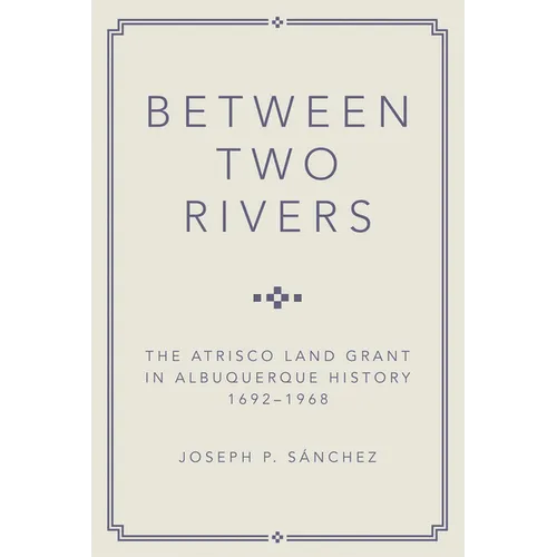 Between Two Rivers: The Atrisco Land Grant in Albuquerque - Paperback