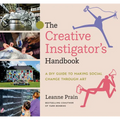 The Creative Instigator's Handbook: A DIY Guide to Making Social Change Through Art - Paperback