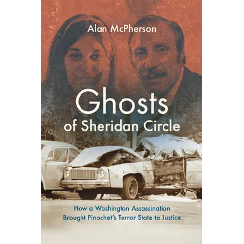Ghosts of Sheridan Circle: How a Washington Assassination Brought Pinochet's Terror State to Justice